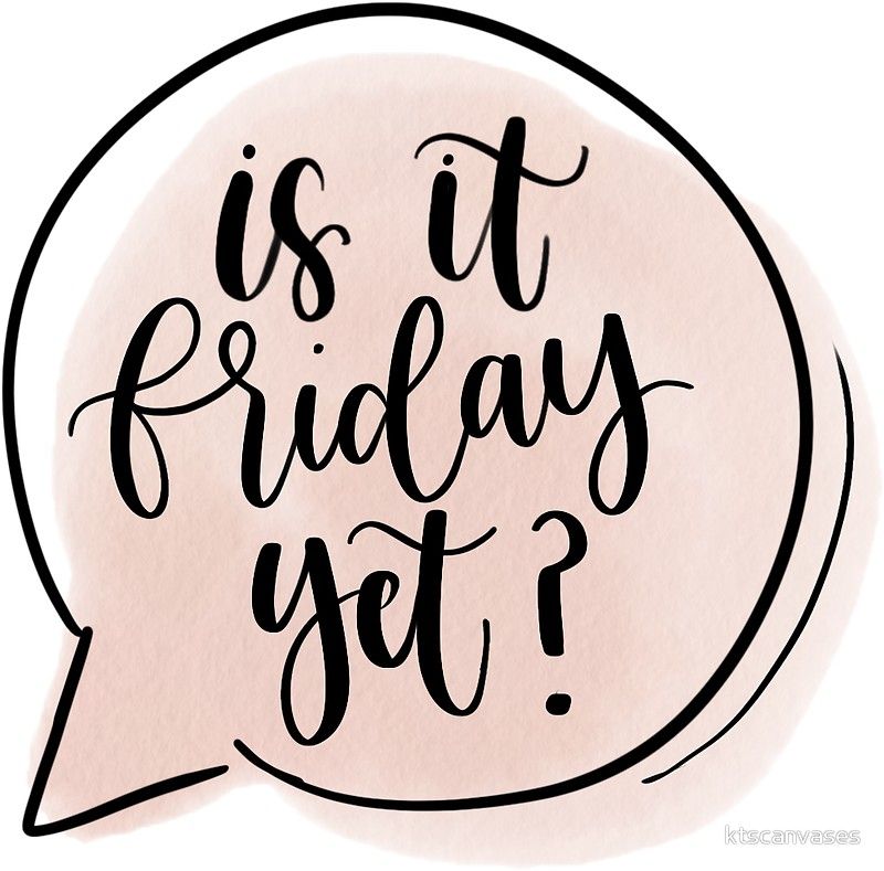 Is it Friday yet?