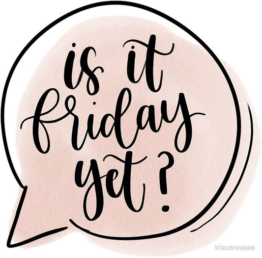 Is it Friday yet?